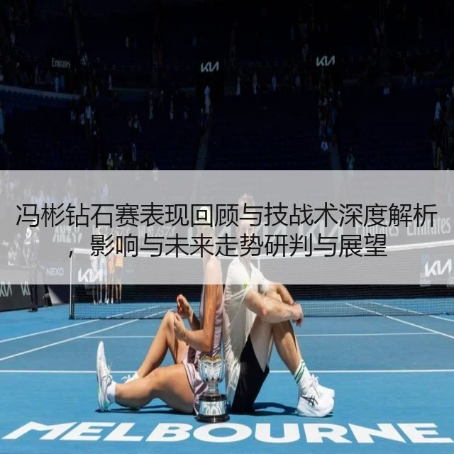 冯彬钻石赛表现回顾与技战术深度解析，影响与未来走势研判与展望